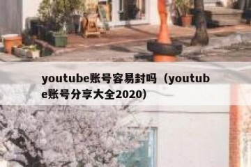 youtube账号容易封吗（youtube账号分享大全2020）