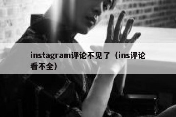 instagram评论不见了（ins评论看不全）