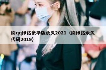 刷qq绿钻豪华版永久2021（刷绿钻永久代码2019）