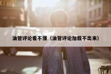 油管评论看不懂（油管评论加载不出来）