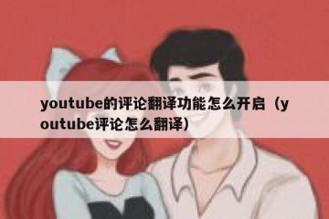 youtube的评论翻译功能怎么开启（youtube评论怎么翻译）