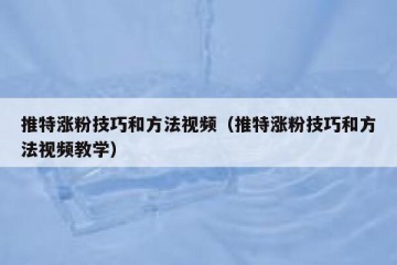 推特涨粉技巧和方法视频（推特涨粉技巧和方法视频教学）