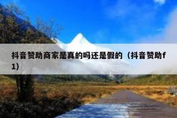 抖音赞助商家是真的吗还是假的（抖音赞助f1）