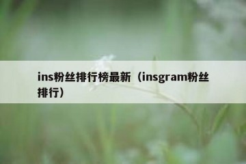 ins粉丝排行榜最新（insgram粉丝排行）
