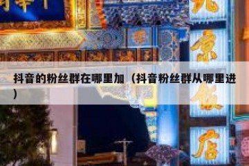 抖音的粉丝群在哪里加（抖音粉丝群从哪里进）