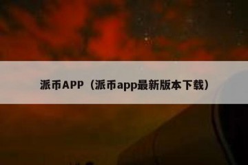 派币APP（派币app最新版本下载）
