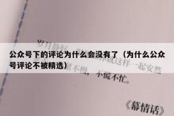 公众号下的评论为什么会没有了（为什么公众号评论不被精选）