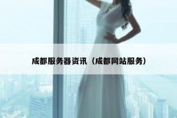 成都服务器资讯（成都网站服务）