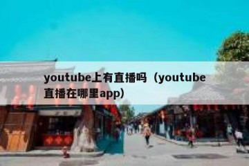 youtube上有直播吗（youtube直播在哪里app）