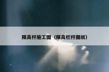 限高杆施工图（限高栏杆图纸）