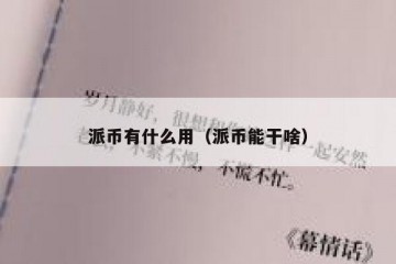 派币有什么用（派币能干啥）