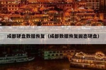 成都硬盘数据恢复（成都数据恢复固态硬盘）