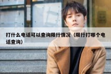 打什么电话可以查询限行情况（限行打哪个电话查询）