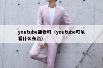youtube能看吗（youtube可以看什么东西）