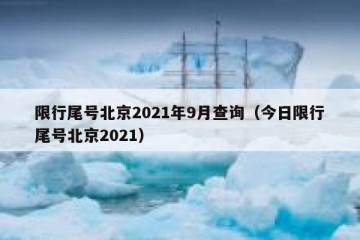 限行尾号北京2021年9月查询（今日限行尾号北京2021）