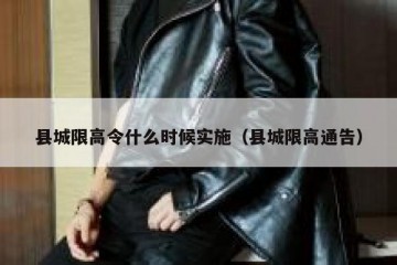 县城限高令什么时候实施（县城限高通告）