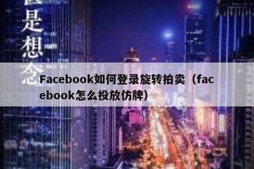 Facebook如何登录旋转拍卖（facebook怎么投放仿牌）