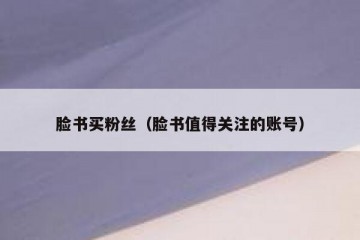 脸书买粉丝（脸书值得关注的账号）