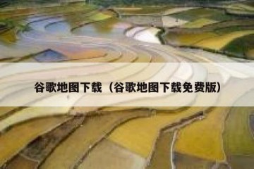 谷歌地图下载（谷歌地图下载免费版）