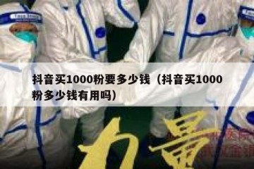 抖音买1000粉要多少钱（抖音买1000粉多少钱有用吗）