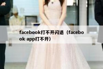 facebook打不开闪退（facebook app打不开）