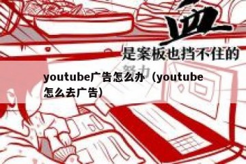 youtube广告怎么办（youtube怎么去广告）