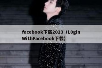 facebook下载2023（L0ginWithFacebook下载）