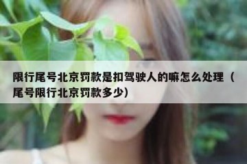 限行尾号北京罚款是扣驾驶人的嘛怎么处理（尾号限行北京罚款多少）
