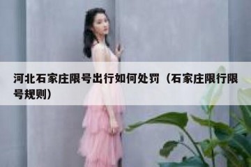 河北石家庄限号出行如何处罚（石家庄限行限号规则）