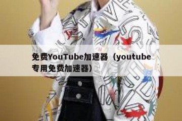 免费YouTube加速器（youtube专用免费加速器）