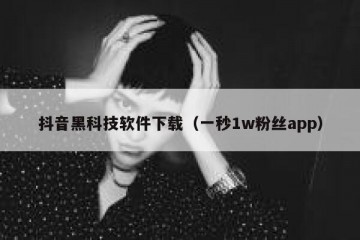 抖音黑科技软件下载（一秒1w粉丝app）