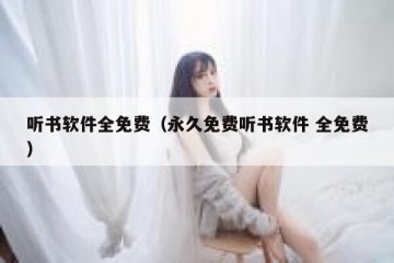 听书软件全免费（永久免费听书软件 全免费）