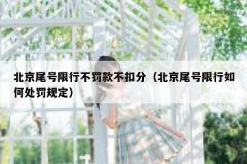 北京尾号限行不罚款不扣分（北京尾号限行如何处罚规定）