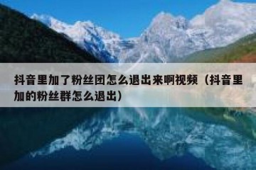 抖音里加了粉丝团怎么退出来啊视频（抖音里加的粉丝群怎么退出）