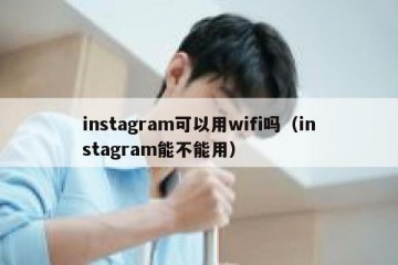 instagram可以用wifi吗（instagram能不能用）
