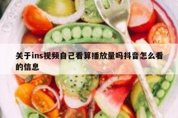 关于ins视频自己看算播放量吗抖音怎么看的信息