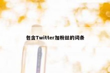 包含Twitter加粉丝的词条