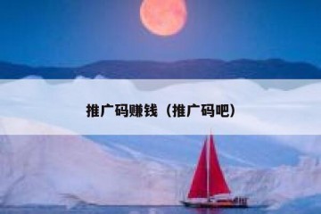 推广码赚钱（推广码吧）