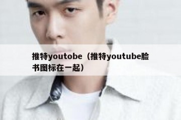 推特youtobe（推特youtube脸书图标在一起）