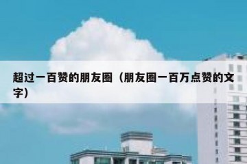 超过一百赞的朋友圈（朋友圈一百万点赞的文字）