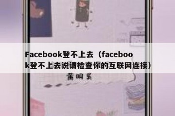 Facebook登不上去（facebook登不上去说请检查你的互联网连接）