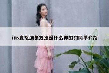 ins直接浏览方法是什么样的的简单介绍