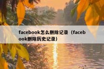 facebook怎么删除记录（facebook删除历史记录）