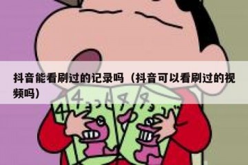 抖音能看刷过的记录吗（抖音可以看刷过的视频吗）