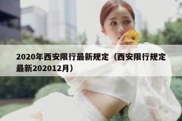 2020年西安限行最新规定（西安限行规定最新202012月）