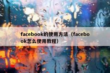 facebook的使用方法（facebook怎么使用教程）