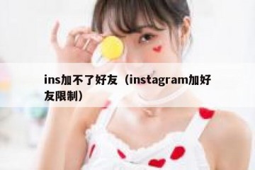 ins加不了好友（instagram加好友限制）
