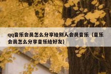 qq音乐会员怎么分享给别人会员音乐（音乐会员怎么分享音乐给好友）