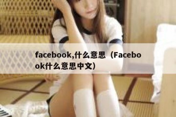 facebook,什么意思（Facebook什么意思中文）