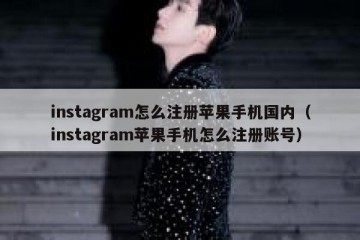 instagram怎么注册苹果手机国内（instagram苹果手机怎么注册账号）